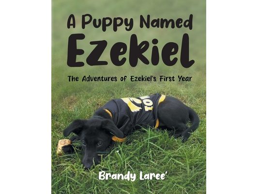 A Puppy Named Ezekiel: The Adventures of Ezekiel's First Year