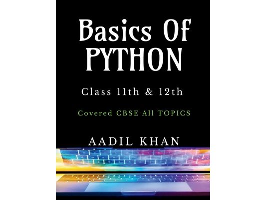 Basics Of Python: "Python Essentials: A Beginner's Guide for Class 11 & 12 CBSE"