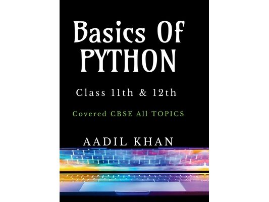 Basics Of Python: "Python Essentials: A Beginner's Guide for Class 11 & 12 CBSE" "Python Essentials: A Beginner's Guide for Class 11 & 12 CBSE"