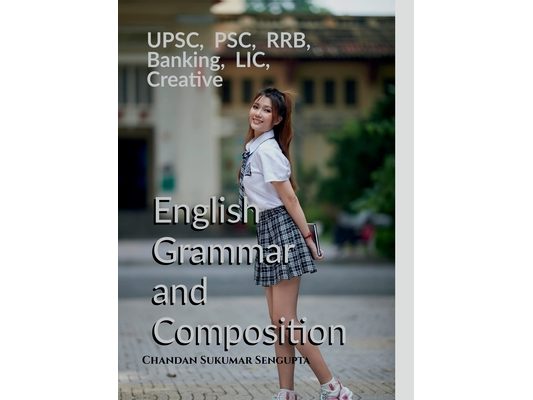 UPSC, PSC, RRB, Banking, LIC, Creative English Grammar and Composition: For High School Students, UPSC, PSC, SSC, RRB, LIC and Banking Exams