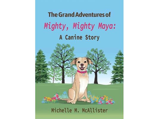 The Grand Adventures of Mighty, Mighty Maya: A Canine Story