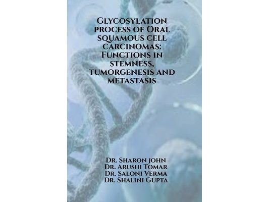 Glycosylation process of Oral squamous cell carcinomas: Functions in stemness, tumorgenesis and metastasis: Glycosylation process of Oral squamous cel