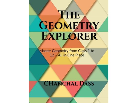 The Geometry Explorer: Master The Concepts of Geometry from Class 1 to 12