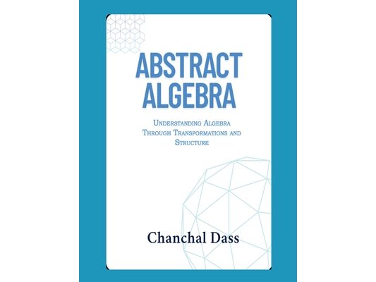 Abstract Algebra: Understanding Abstract Algebra Through Transformations and Structure