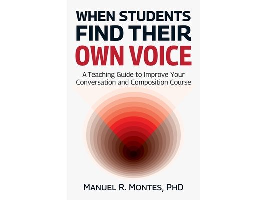 When Students Find Their Own Voice, A Teaching Guide to Improve Your Conversation and Composition Course