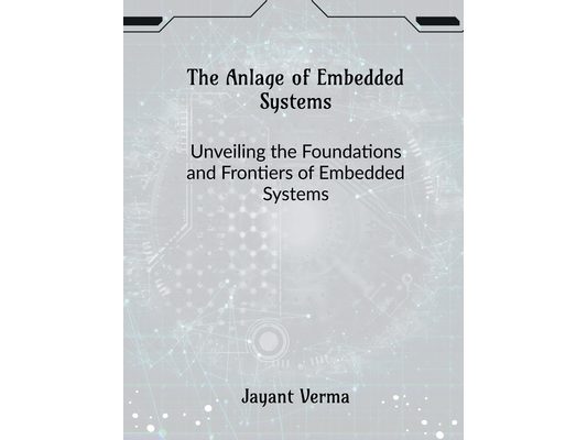 The Anlage of Embedded Systems: Unveiling the Foundations and Frontiers of Embedded Systems
