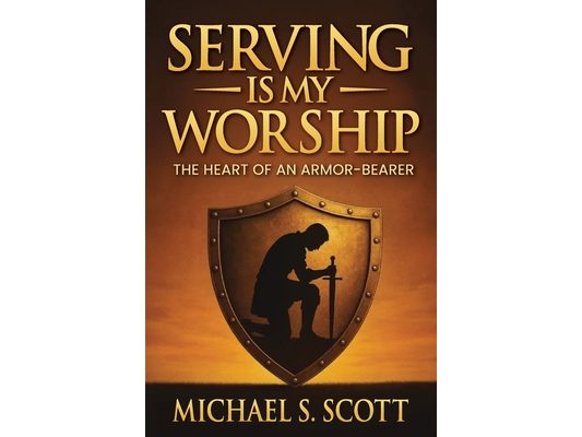 Serving Is My Worship: The Heart of an Armor-Bearer