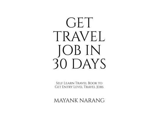 Get Travel Job in 30 Days: Self Learn Travel Book to Get Entry Level Travel Jobs
