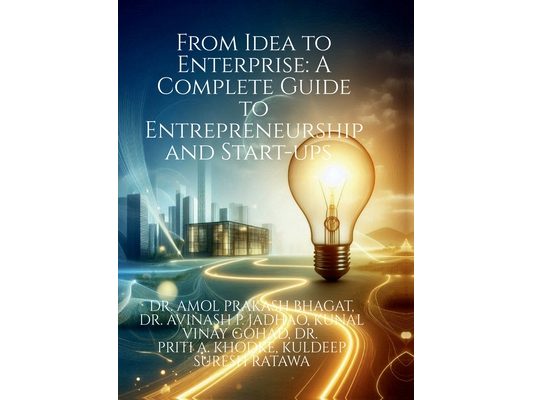 From Idea to Enterprise: A Complete Guide to Entrepreneurship and Start-ups
