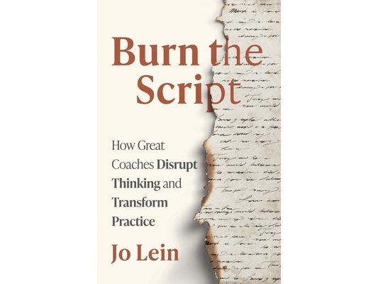 Burn the Script: How Great Coaches Disrupt Thinking and Transform Practice