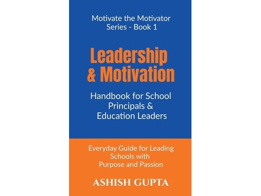 Leadership & Motivation Handbook for School Principals & Education Leaders: Everyday Guide for Leading Schools with Purpose and Passion