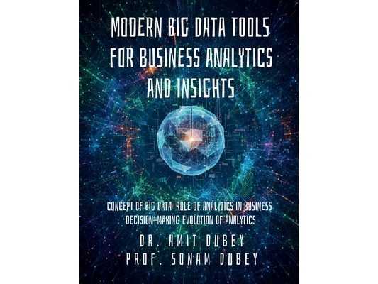 Modern Big Data Tools for Business Analytics and Insights: Concept of Big Data Role of analytics in business decision-making Evolution of analytics