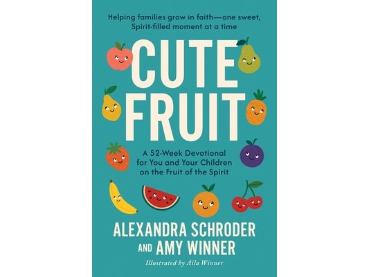 Cute Fruit: A 52-Week Devotional for You and Your Children on the Fruit of the Spirit