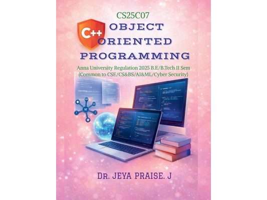 Object-Oriented Programming Using C++: As per the ANNA UNIVERSITY Syllabus Regulation 2025 for the B.E. / B.Tech II Semester, Common to CSE / CS&BS /