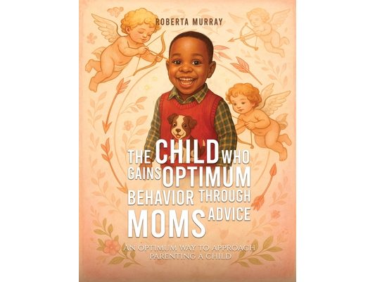 The Child Who Gains Optimum Behavior Through Moms Advice: An Optimum Way To Approach Parenting A Child