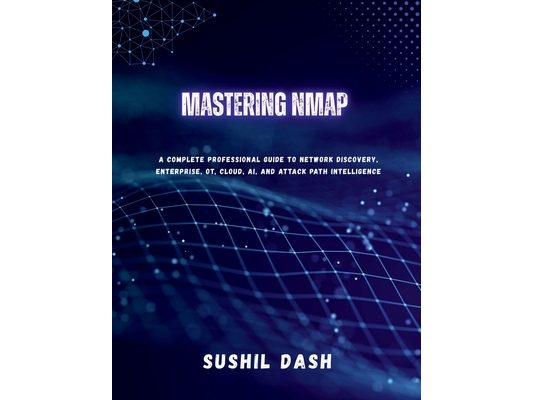 Mastering Nmap: A Complete Professional Guide to Network Discovery, Enterprise, OT, Cloud, AI, and Attack Path Intelligence