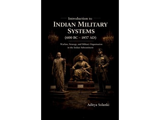 Introduction to Indian Military History ( 600 BC - 1857 AD ): A foundational study for the students of Defence and strategic studies.