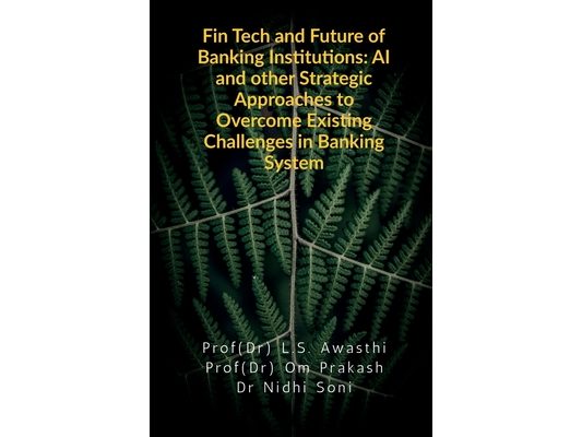 Fin Tech and Future of Banking Institutions: AI and other Strategic Approaches to Overcome Existing Challenges in Banking System