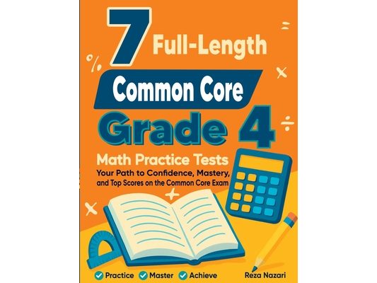 7 Full-Length Common Core ACAP Grade 4 Math Practice Tests: Your Path to Confidence, Mastery, and Top Scores on the Common Core ACAP Exam