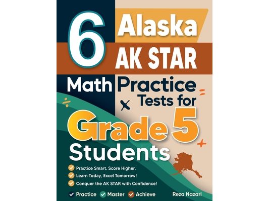 6 Alaska AK STAR Grade 5 Math Practice Tests: A Complete Guide to Building Math Mastery and Excelling on the Alaska AK STAR Test