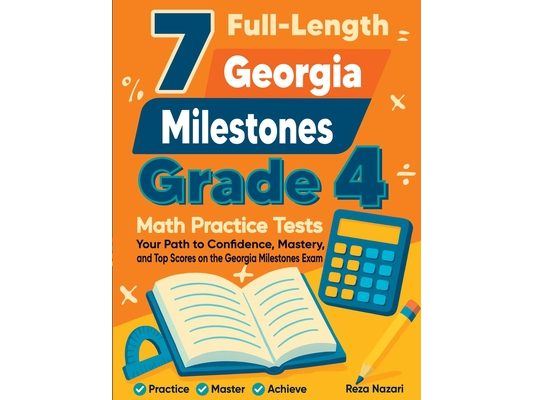 7 Full-Length Georgia Milestones Grade 4 Math Practice Tests: Your Path to Confidence, Mastery, and Top Scores on the Georgia Milestones Exam