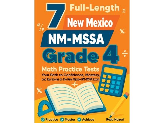 7 Full-Length New Mexico NM-MSSA Grade 4 Math Practice Tests: Your Path to Confidence, Mastery, and Top Scores on the New Mexico NM-MSSA Exam