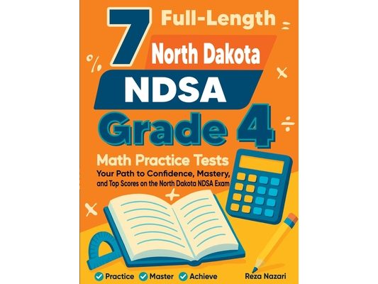 7 Full-Length North Dakota NDSA Grade 4 Math Practice Tests: Your Path to Confidence, Mastery, and Top Scores on the North Dakota NDSA Exam