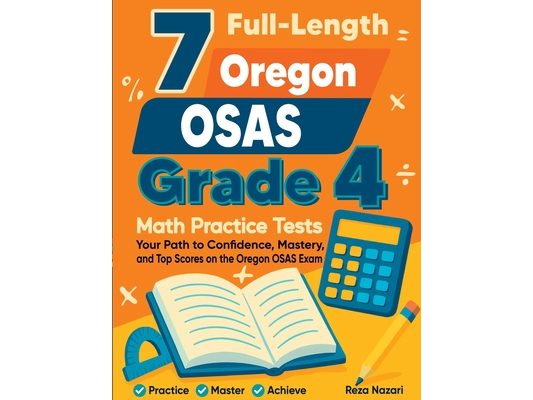 7 Full-Length Oregon OSAS Grade 4 Math Practice Tests: Your Path to Confidence, Mastery, and Top Scores on the Oregon OSAS Exam