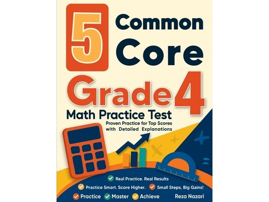 5 Common Core Grade 4 Math Practice Tests: Proven Practice for Top Scores with Detailed Explanations
