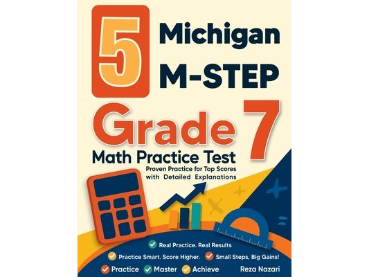 5 Michigan M-STEP Grade 7 Math Practice Tests: Proven Practice for Top Scores with Detailed Explanations