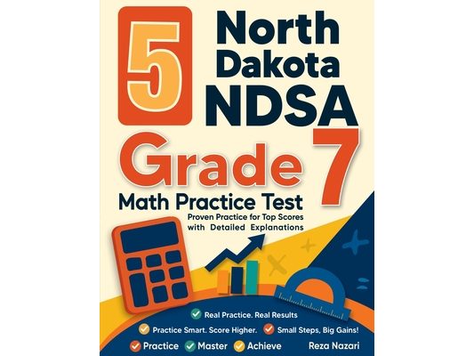 5 North Dakota NDSA Grade 7 Math Practice Tests: Proven Practice for Top Scores with Detailed Explanations