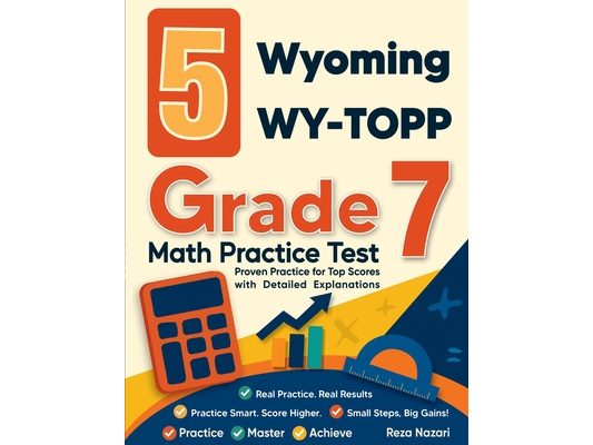 5 Wyoming WY-TOPP Grade 7 Math Practice Tests: Proven Practice for Top Scores with Detailed Explanations
