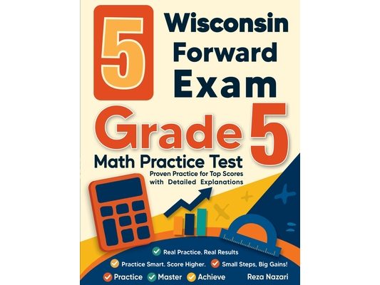 5 Wisconsin Forward Exam Grade 5 Math Practice Tests: Proven Practice for Top Scores with Detailed Explanations