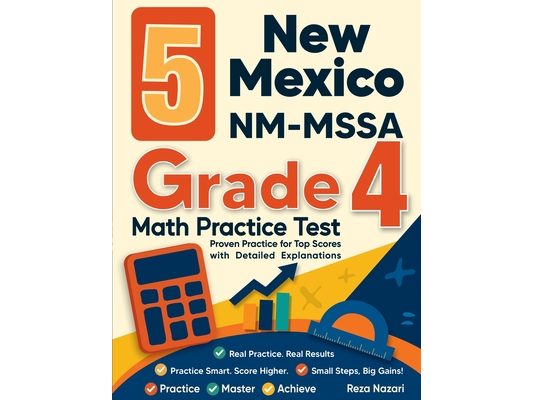 5 New Mexico NM-MSSA Grade 4 Math Practice Tests: Proven Practice for Top Scores with Detailed Explanations