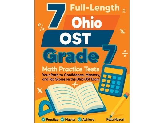 7 Full-Length Ohio OST Grade 7 Math Practice Tests: Your Path to Confidence, Mastery, and Top Scores on the Ohio OST Exam