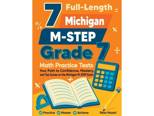 7 Full-Length Michigan M-STEP Grade 7 Math Practice Tests: Your Path to Confidence, Mastery, and Top Scores on the Michigan M-STEP Exam