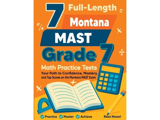 7 Full-Length Montana MAST Grade 7 Math Practice Tests: Your Path to Confidence, Mastery, and Top Scores on the Montana MAST Exam