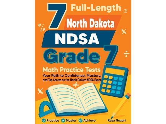 7 Full-Length North Dakota NDSA Grade 7 Math Practice Tests: Your Path to Confidence, Mastery, and Top Scores on the North Dakota NDSA Exam