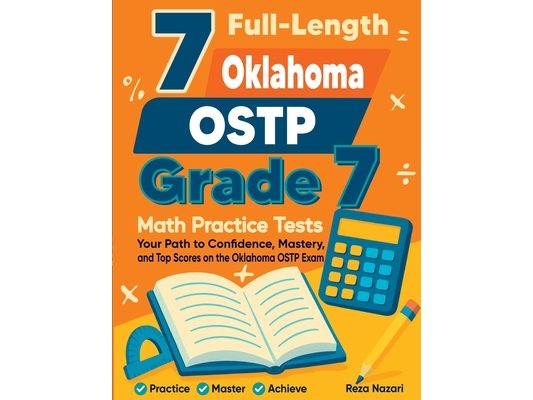 7 Full-Length Oklahoma OSTP Grade 7 Math Practice Tests: Your Path to Confidence, Mastery, and Top Scores on the Oklahoma OSTP Exam