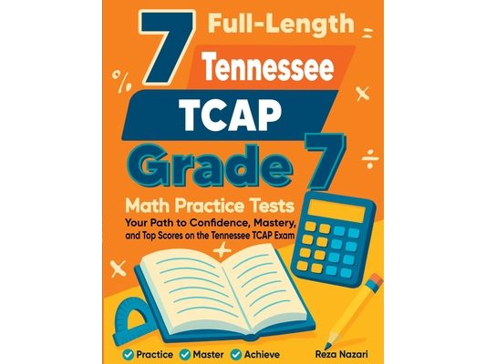 7 Full-Length Tennessee TCAP Grade 7 Math Practice Tests: Your Path to Confidence, Mastery, and Top Scores on the Tennessee TCAP Exam