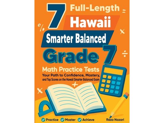 7 Full-Length Hawaii Smarter Balanced Grade 7 Math Practice Tests: Your Path to Confidence, Mastery, and Top Scores on the Hawaii Smarter Balanced Exa