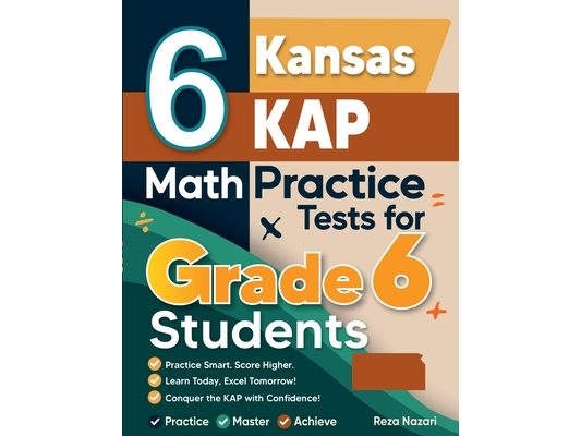 6 Kansas KAP Math Practice Tests for Grade 6 Students: A Complete Guide to Building Math Mastery and Excelling on the Kansas KAP Test
