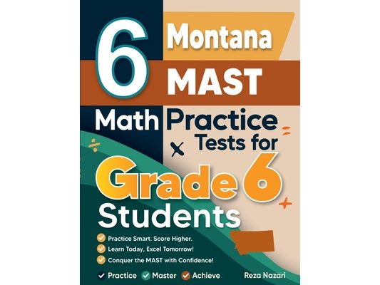 6 Montana MAST Math Practice Tests for Grade 6 Students: A Complete Guide to Building Math Mastery and Excelling on the Montana MAST Test