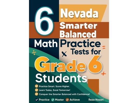 6 Nevada Smarter Balanced Math Practice Tests for Grade 6 Students: A Complete Guide to Building Math Mastery and Excelling on the Nevada Smarter Bala