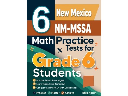 6 New Mexico NM-MSSA Math Practice Tests for Grade 6 Students: A Complete Guide to Building Math Mastery and Excelling on the New Mexico NM-MSSA Test