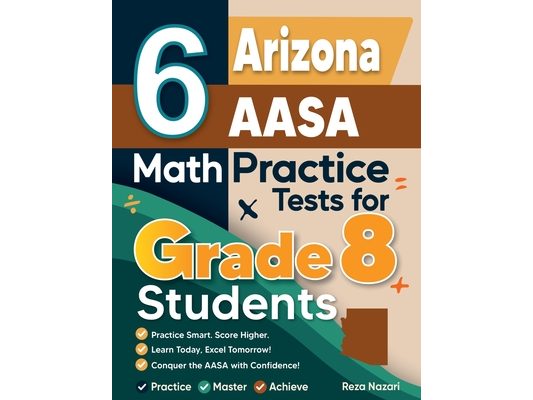 6 Arizona AASA Math Practice Tests for Grade 8 Students: A Complete Guide to Building Math Mastery and Excelling on the Arizona AASA Test