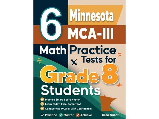 6 Minnesota MCA-III Math Practice Tests for Grade 8 Students: A Complete Guide to Building Math Mastery and Excelling on the Minnesota MCA-III Test