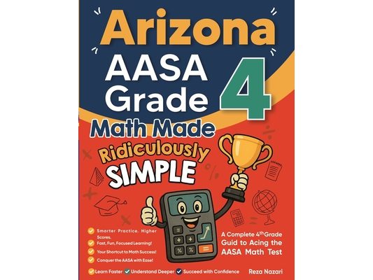 Arizona AASA Grade 4 Math Made Ridiculously Simple: A Comprehensive 4th Grade Guide to Acing AASA Math