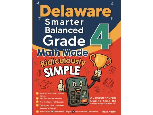 Delaware Smarter Balanced Grade 4 Math Made Ridiculously Simple: A Comprehensive 4th Grade Guide to Acing Smarter Balanced Math