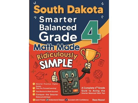 South Dakota Smarter Balanced Grade 4 Math Made Ridiculously Simple: A Comprehensive 4th Grade Guide to Acing Smarter Balanced Math